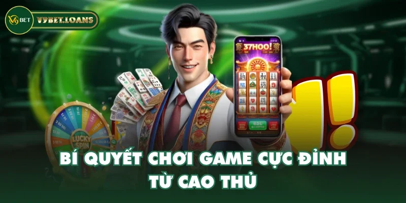 Bí quyết chơi game cực đỉnh từ cao thủ