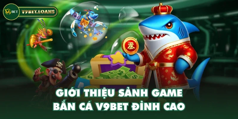 Giới thiệu sảnh game Bắn Cá V9BET đỉnh cao Giới thiệu sảnh game Bắn Cá V9BET đỉnh cao