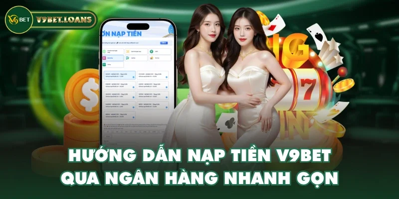 Hướng dẫn nạp tiền V9BET qua ngân hàng nhanh gọn Hướng dẫn nạp tiền V9BET qua ngân hàng nhanh gọn