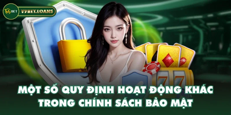 Một số quy định hoạt động khác trong chính sách bảo mật Một số quy định hoạt động khác trong chính sách bảo mật