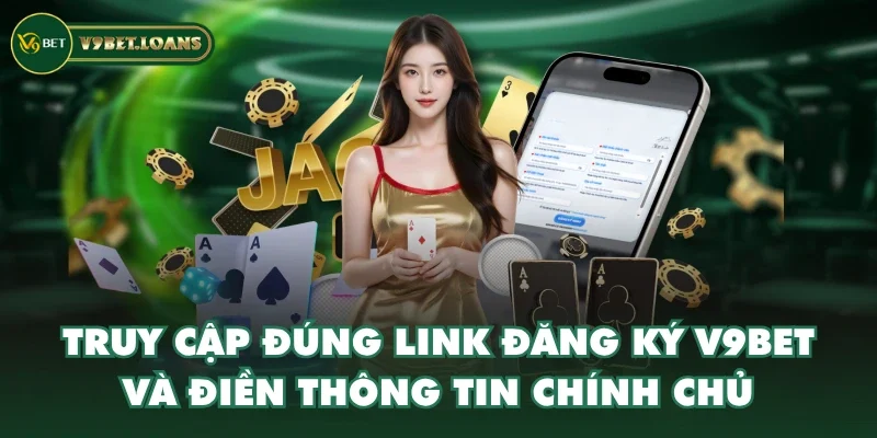Truy cập đúng link đăng ký V9BET và điền thông tin chính chủ Truy cập đúng link đăng ký V9BET và điền thông tin chính chủ