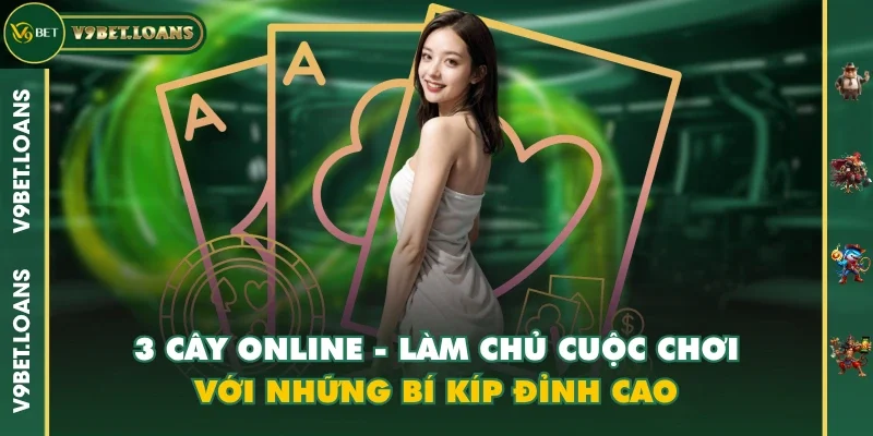 3 Cây Online - Làm Chủ Cuộc Chơi Với Những Bí Kíp Đỉnh Cao